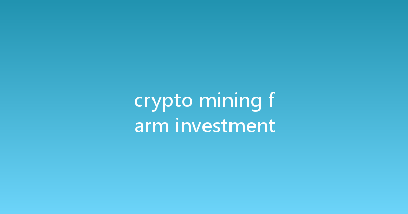 crypto mining farm investment 