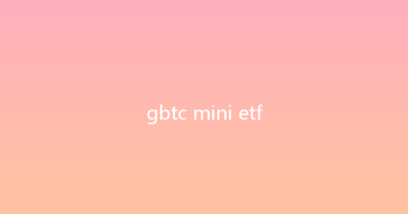 gbtc mini etf 