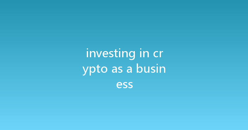 investing in crypto as a business 